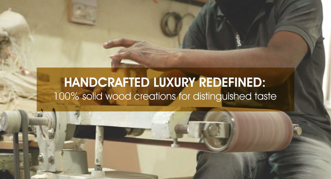 Handcrafted luxury redefined: 100% solid wood creations for distinguished taste.